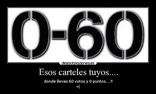 Esos carteles tuyos.... -