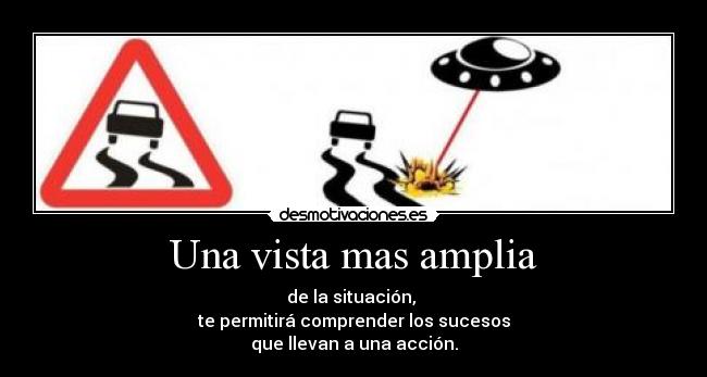 Una vista mas amplia - de la situación, 
te permitirá comprender los sucesos
que llevan a una acción.