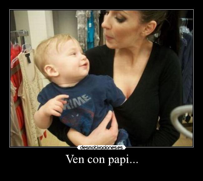 Ven con papi... - 