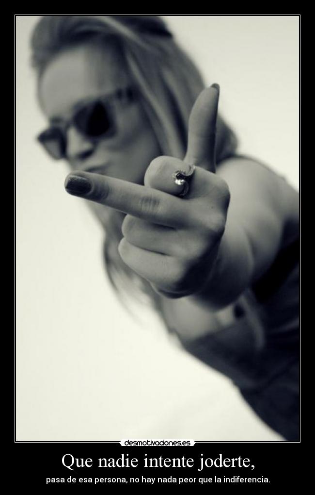 Que nadie intente joderte, -