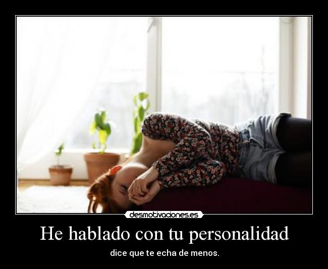 He hablado con tu personalidad - dice que te echa de menos.