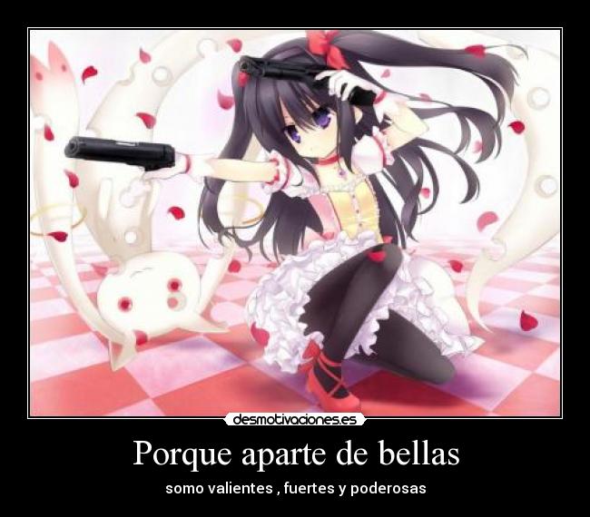 Porque aparte de bellas - somo valientes , fuertes y poderosas
