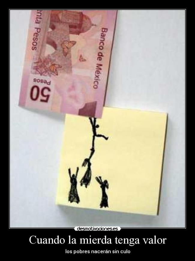 Cuando la mierda tenga valor - los pobres nacerán sin culo