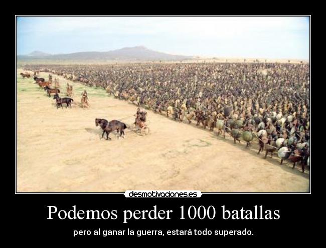 Podemos perder 1000 batallas - pero al ganar la guerra, estará todo superado.