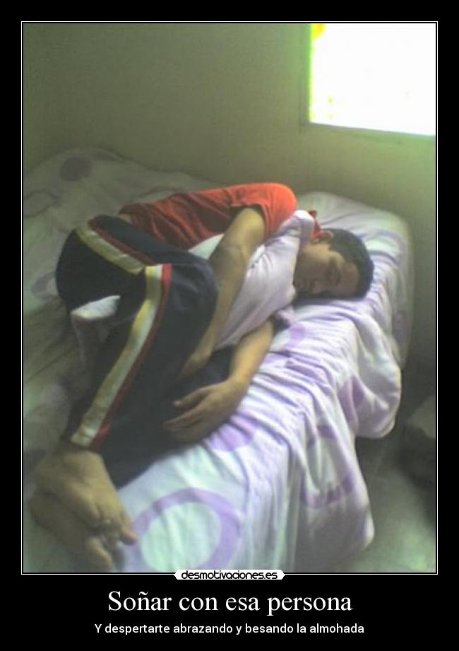Soñar con esa persona - Y despertarte abrazando y besando la almohada