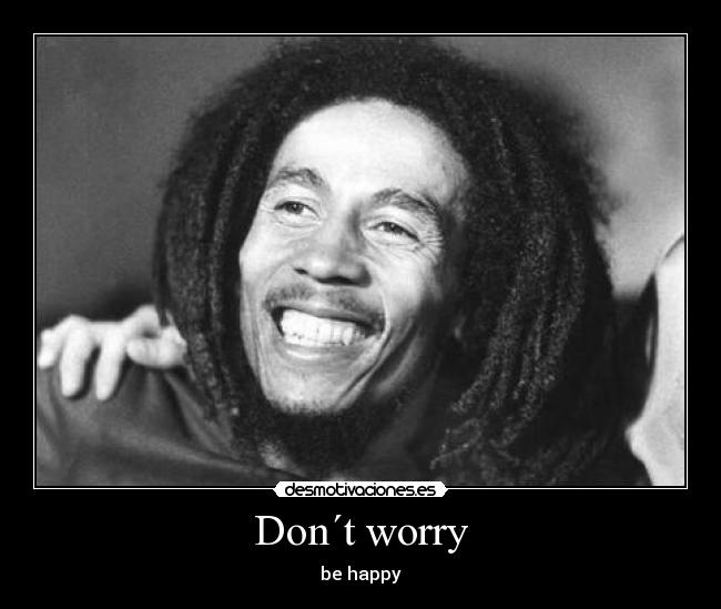 Don´t worry - be happy