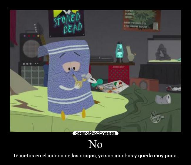 No - te metas en el mundo de las drogas, ya son muchos y queda muy poca.