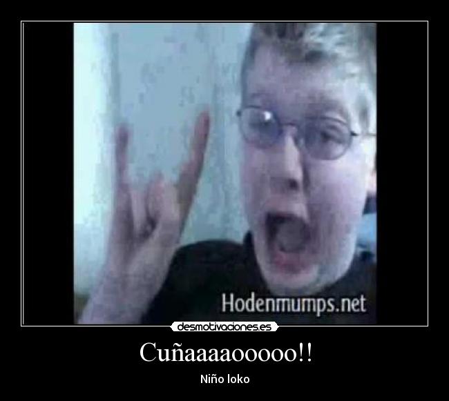 Cuñaaaaooooo!! - Niño loko