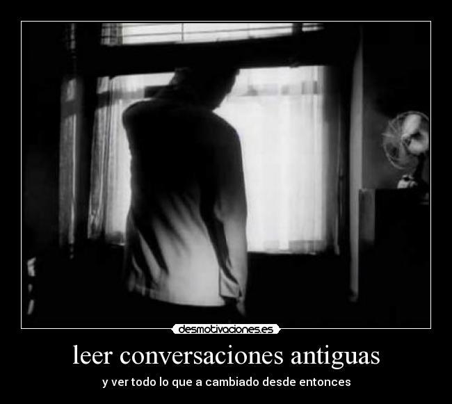 leer conversaciones antiguas - y ver todo lo que a cambiado desde entonces