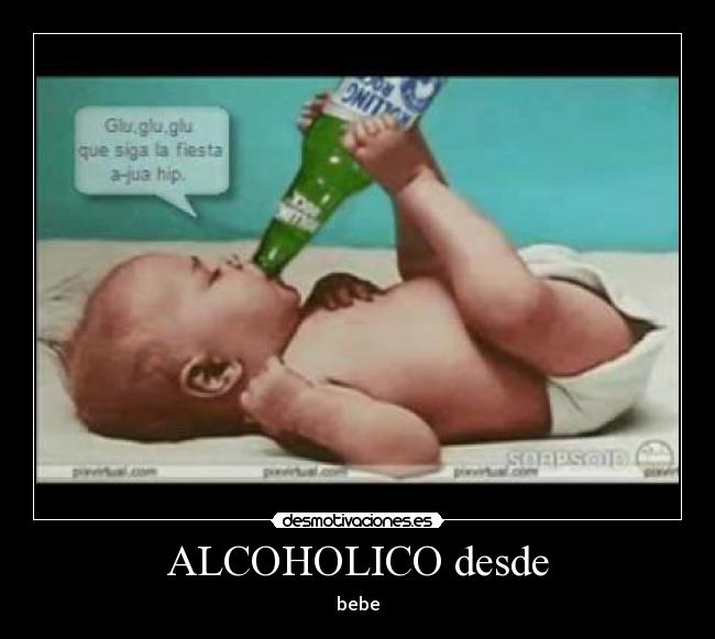 ALCOHOLICO desde - bebe