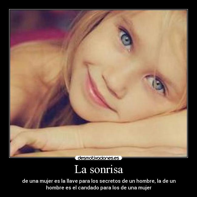 La sonrisa - de una mujer es la llave para los secretos de un hombre, la de un
hombre es el candado para los de una mujer