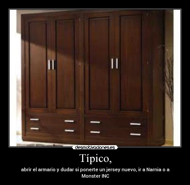 Típico, - abrir el armario y dudar si ponerte un jersey nuevo, ir a Narnia o a Monster INC