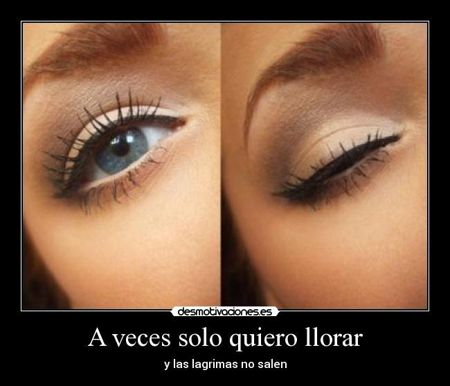 A veces solo quiero llorar - y las lagrimas no salen