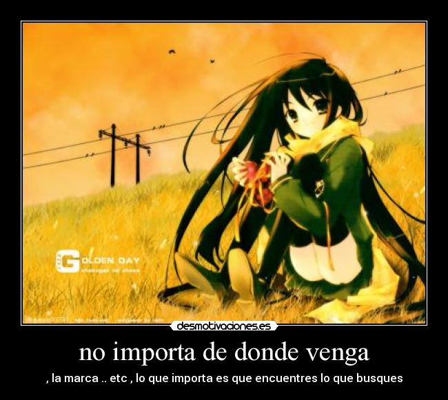 no importa de donde venga - , la marca .. etc , lo que importa es que encuentres lo que busques