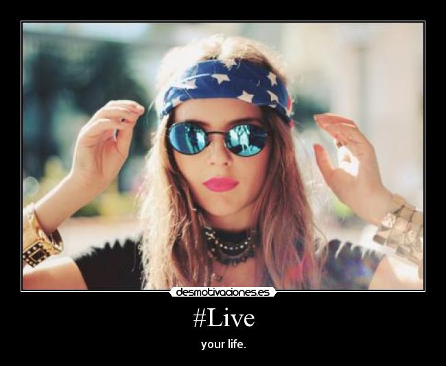 #Live - your life.
