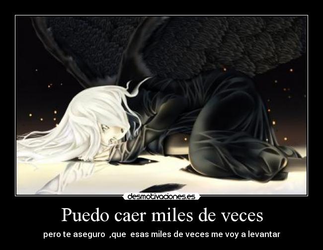 Puedo caer miles de veces - pero te aseguro ,que esas miles de veces me voy a levantar