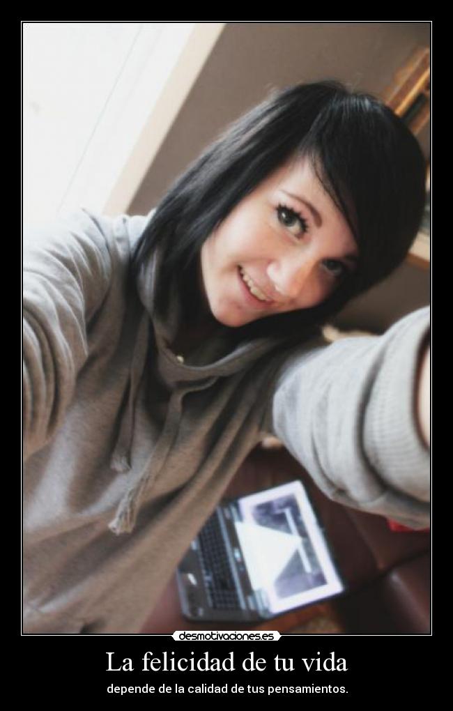 La felicidad de tu vida - depende de la calidad de tus pensamientos.