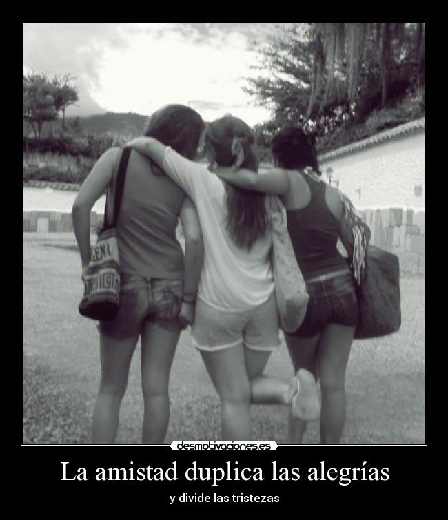 La amistad duplica las alegrías - y divide las tristezas