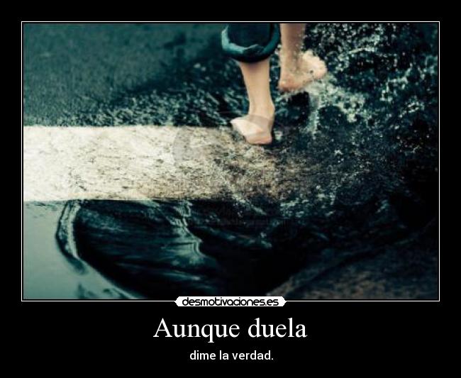 Aunque duela - dime la verdad.