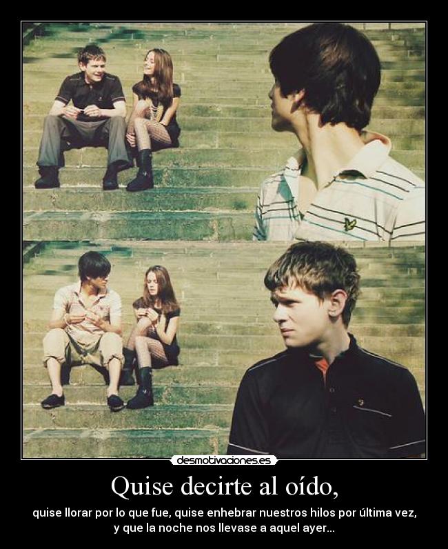 Quise decirte al oído, -