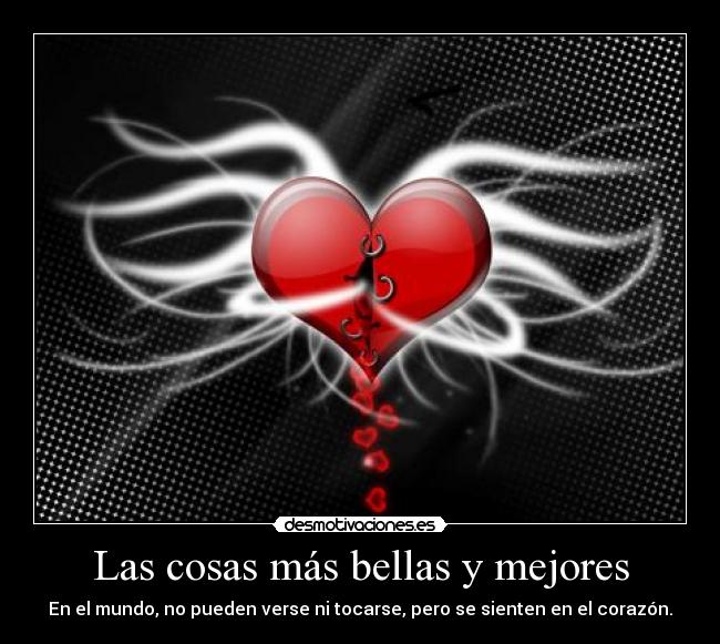 Las cosas más bellas y mejores - En el mundo, no pueden verse ni tocarse, pero se sienten en el corazón.