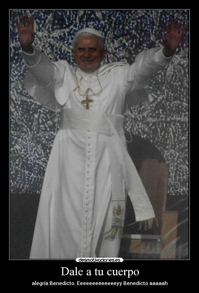 Dale a tu cuerpo - alegría Benedicto. Eeeeeeeeeeeeeyy Benedicto aaaaah