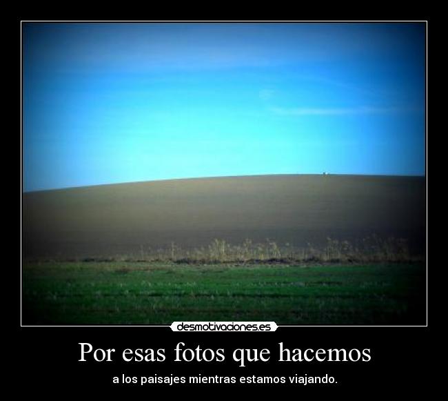 Por esas fotos que hacemos - a los paisajes mientras estamos viajando.