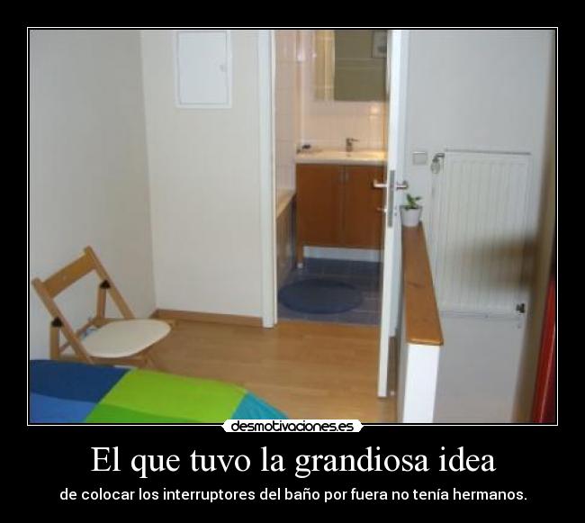 El que tuvo la grandiosa idea -