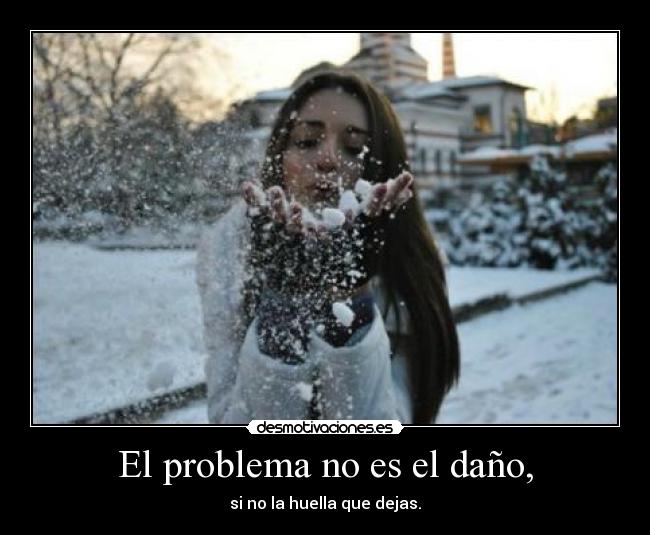 El problema no es el daño, -