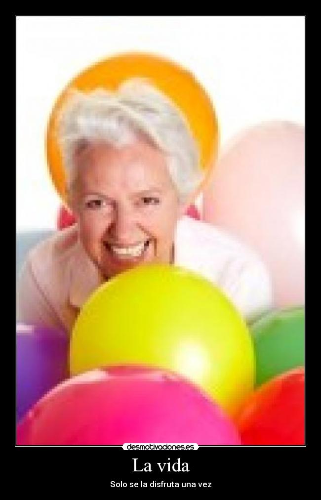La vida - Solo se la disfruta una vez