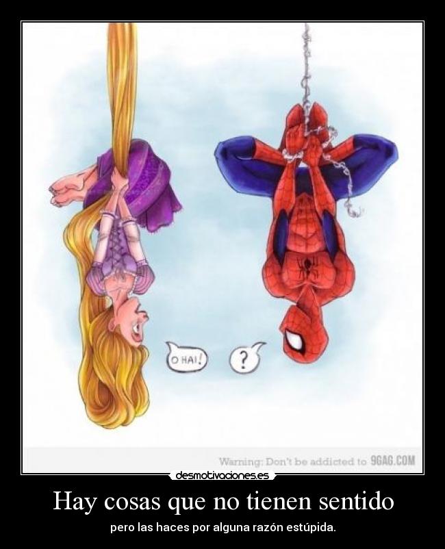 Hay cosas que no tienen sentido - pero las haces por alguna razón estúpida.