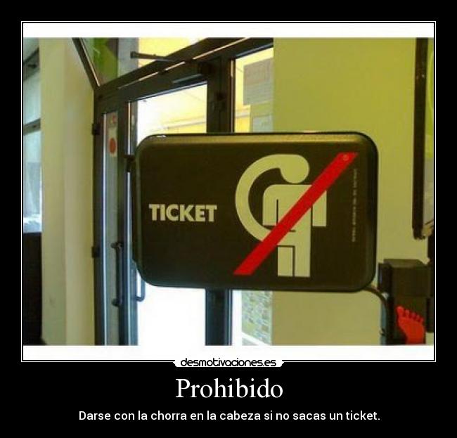 Prohibido - Darse con la chorra en la cabeza si no sacas un ticket.