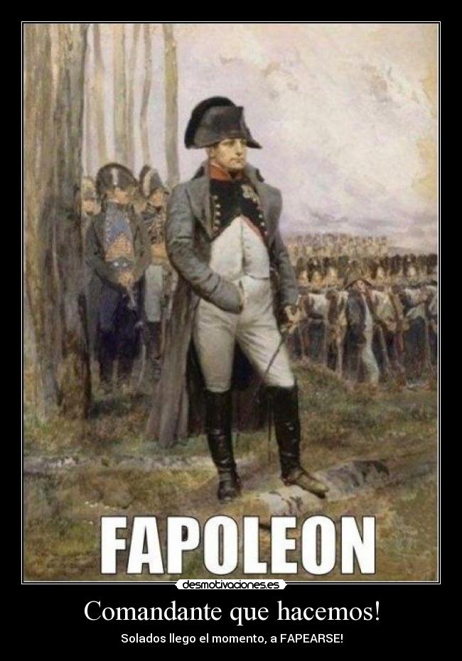 Comandante que hacemos! - Solados llego el momento, a FAPEARSE!