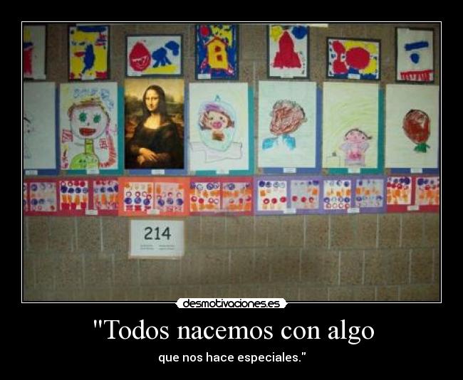 Todos nacemos con algo - que nos hace especiales.