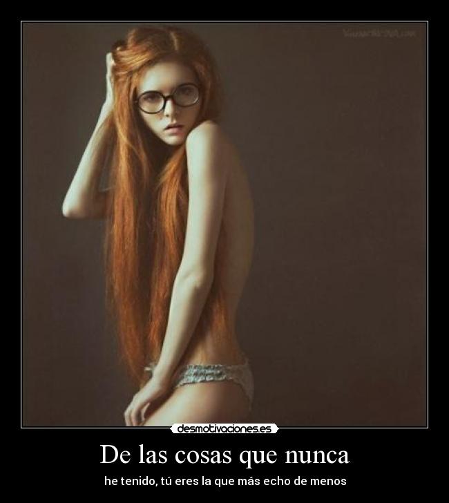 De las cosas que nunca - he tenido, tú eres la que más echo de menos