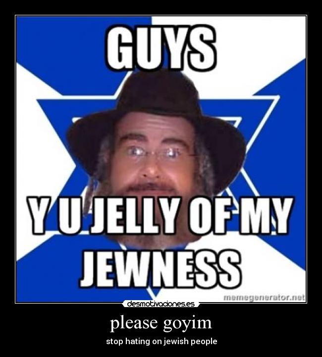 please goyim - stop hating on jewish people