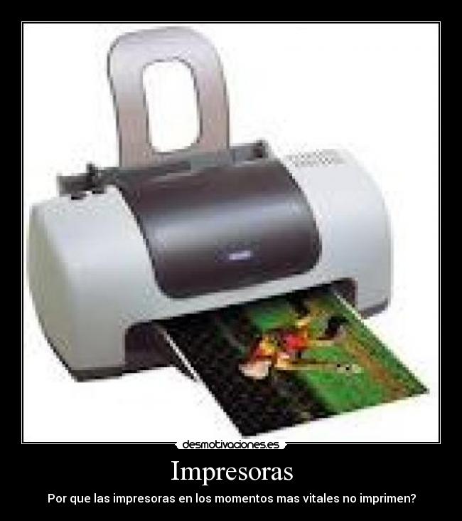 Impresoras - Por que las impresoras en los momentos mas vitales no imprimen?