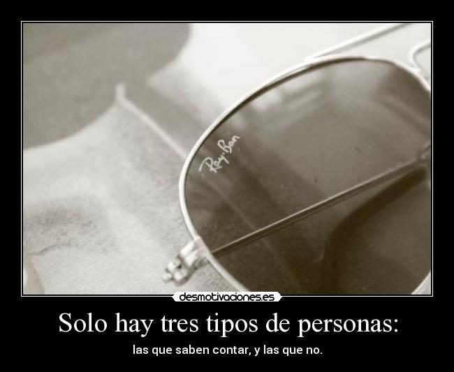 Solo hay tres tipos de personas: - las que saben contar, y las que no.