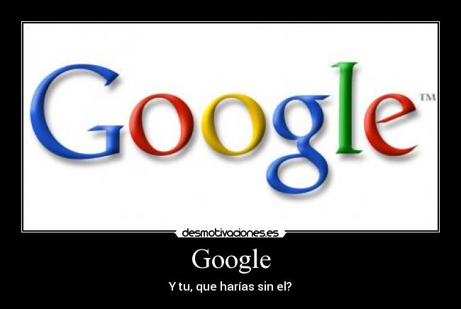 Google - Y tu, que harías sin el?