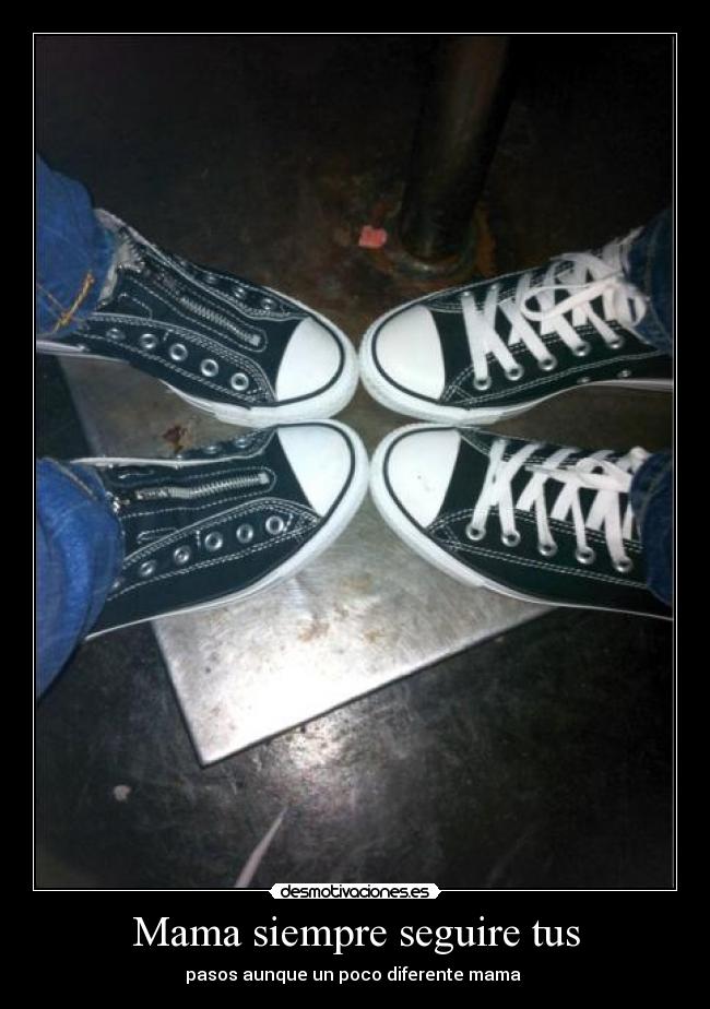 Mama siempre seguire tus - pasos aunque un poco diferente mama 