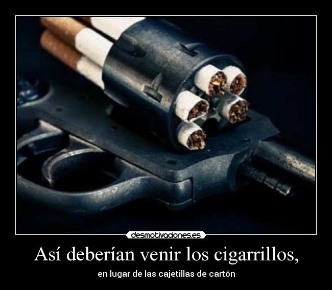 Así deberían venir los cigarrillos, - en lugar de las cajetillas de cartón