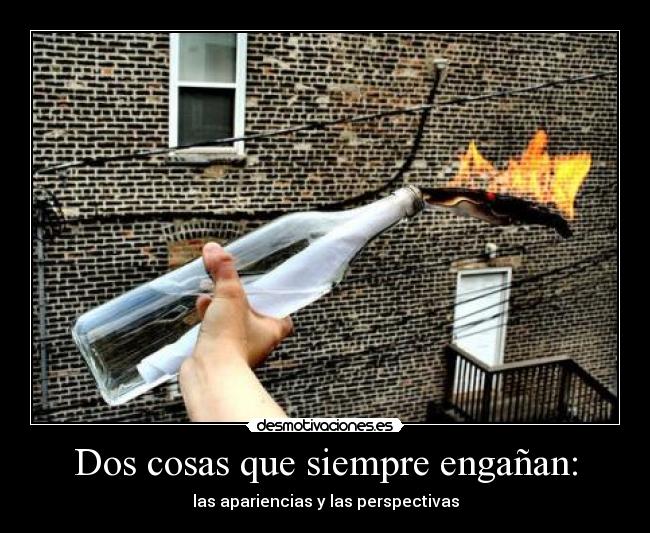 Dos cosas que siempre engañan: - las apariencias y las perspectivas