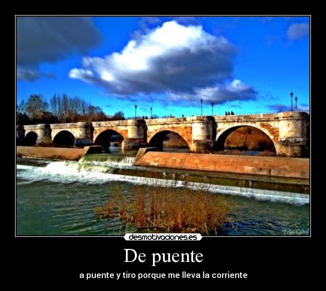 De puente - a puente y tiro porque me lleva la corriente