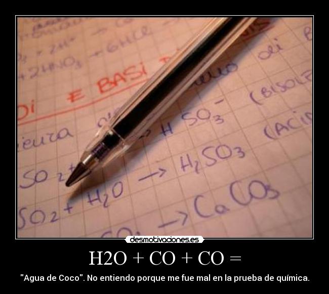 H2O + CO + CO = - Agua de Coco. No entiendo porque me fue mal en la prueba de química.
