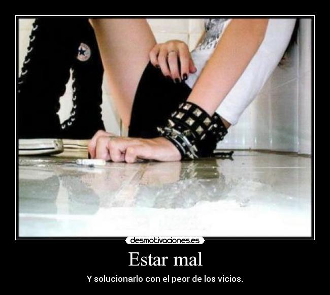 Estar mal - Y solucionarlo con el peor de los vicios.