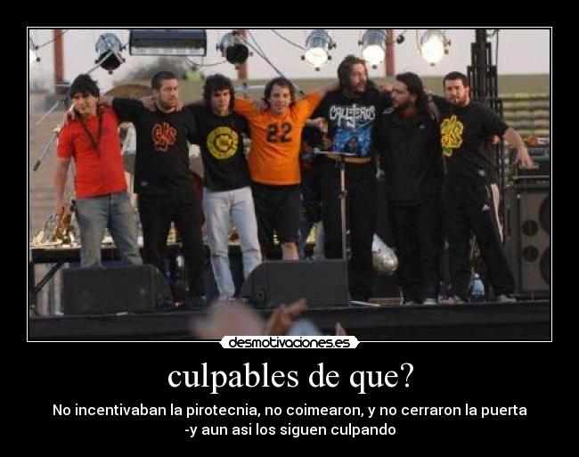 culpables de que? - No incentivaban la pirotecnia, no coimearon, y no cerraron la puerta
-y aun asi los siguen culpando