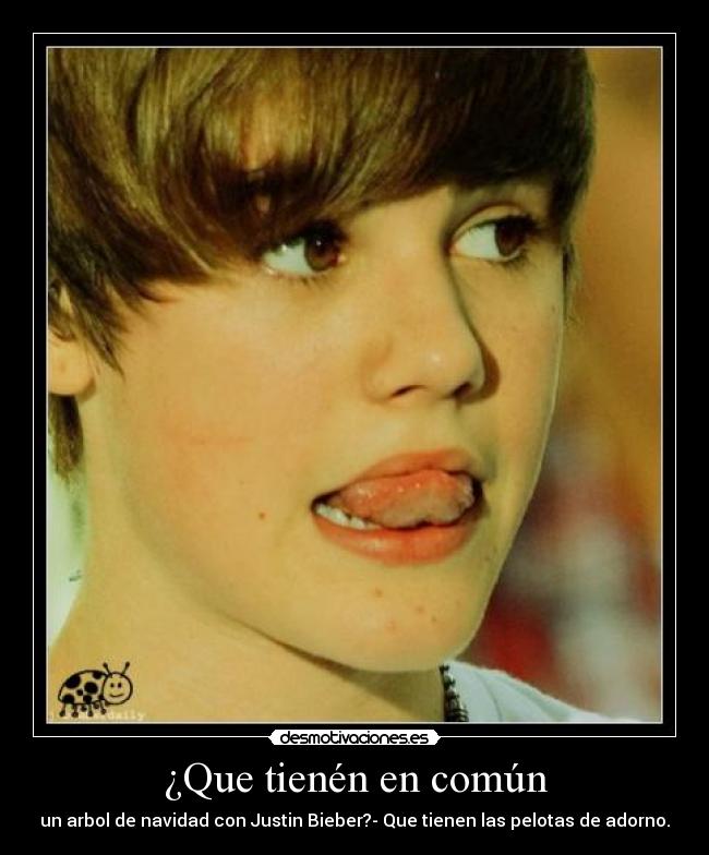 ¿Que tienén en común - un arbol de navidad con Justin Bieber?- Que tienen las pelotas de adorno.