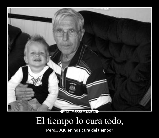 El tiempo lo cura todo, -