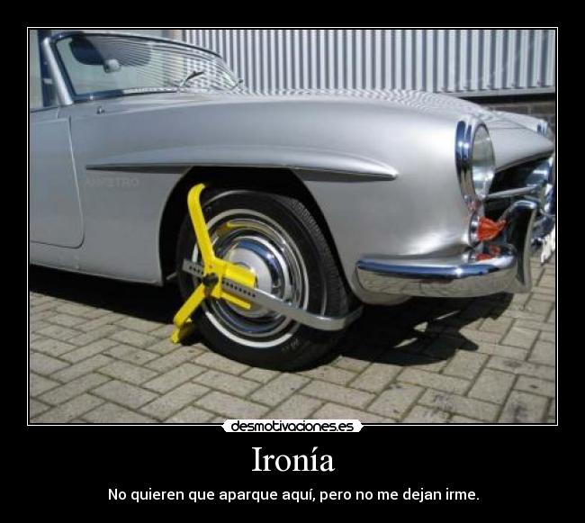 Ironía - No quieren que aparque aquí, pero no me dejan irme.