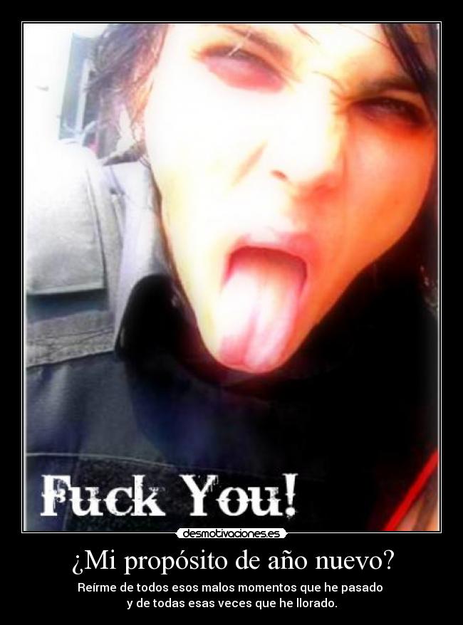 ¿Mi propósito de año nuevo? - Reírme de todos esos malos momentos que he pasado
y de todas esas veces que he llorado.
